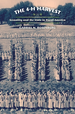 The 4-H Harvest: Sexuality and the State in Rural America by Rosenberg, Gabriel N.