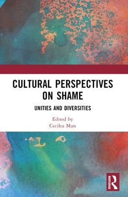 Cultural Perspectives on Shame: Unities and Diversities by Mun, Cecilea