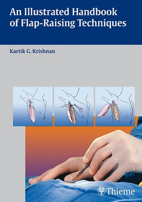 An Illustrated Handbook of Flap-Raising Techniques by Krishnan, Kartik G.