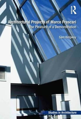 Architectural Projects of Marco Frascari: The Pleasure of a Demonstration by Ridgway, Sam