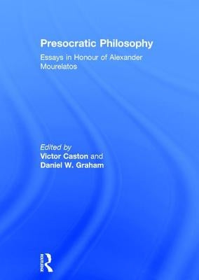 Presocratic Philosophy: Essays in Honour of Alexander Mourelatos by Graham, Daniel W.