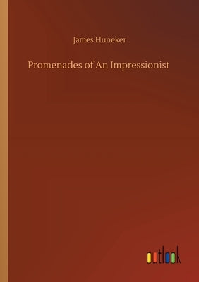 Promenades of An Impressionist by Huneker, James