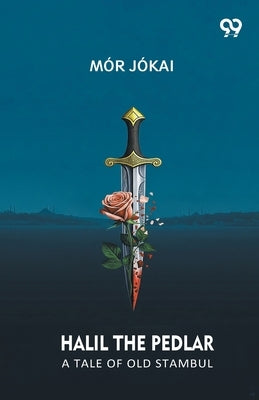 Halil The Pedlar A Tale Of Old Stambul by Jokai, Mor