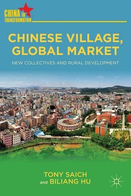 Chinese Village, Global Market: New Collectives and Rural Development by Saich, Tony