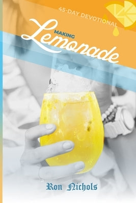 Making Lemonade from Your Lemons: A 45 Day Spiritual Devotional by Nichols, Ron