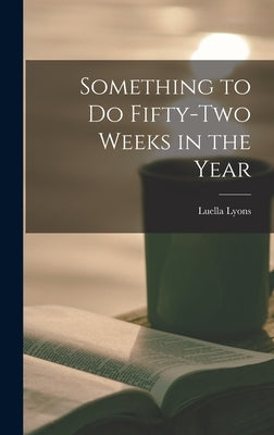 Something to Do Fifty-two Weeks in the Year by Lyons, Luella