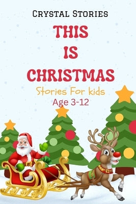 This Is Christmas: Short christmas stories for kids, Age 3-12 Christmas Collection by Stories, Crystal
