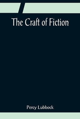 The Craft of Fiction by Lubbock, Percy