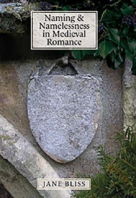 Naming and Namelessness in Medieval Romance by Bliss, Jane