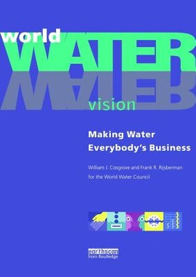 World Water Vision: Making Water Everybody's Business by Cosgrove, William J.