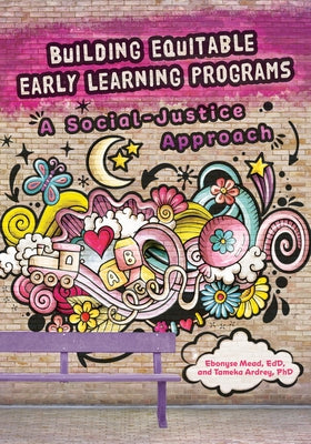 Building Equitable Early Learning Programs: A Social-Justice Approach by Mead, Ebonyse