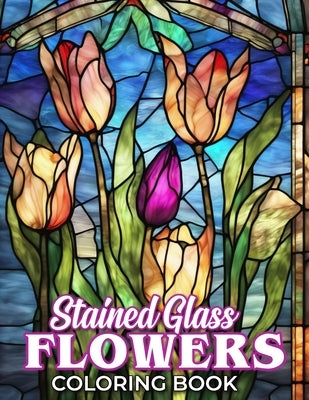 Stained Glass Flower Coloring Book: A Fantastic Gift for Kids, Adults and Fans Who Want To Relax And Have Fun by Lorie Koenig
