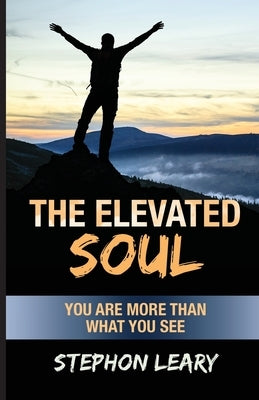 The Elevated Soul: You Are More Than What You See by Leary, Stephon