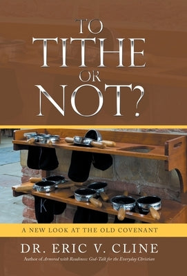 To Tithe or Not?: A New Look at the Old Covenant by Cline, Eric V.