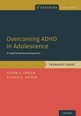 Overcoming ADHD in Adolescence: A Cognitive Behavioral Approach, Therapist Guide by Sprich, Susan