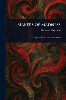 Makers of Madness by Hagedorn, Hermann