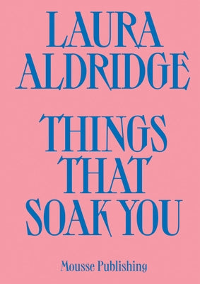 Laura Aldridge: Things That Soak You by Aldridge, Laura