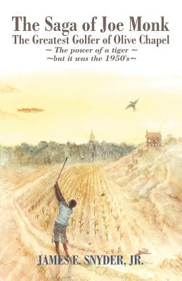 The Saga of Joe Monk: The Greatest Golfer of Olive Chapel by Snyder, James E., Jr.