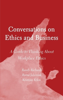 Conversations on Ethics and Business: A Guide to Thinking About Workplace Ethics by Krkac, Kristijan