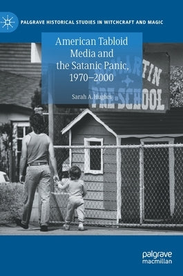 American Tabloid Media and the Satanic Panic, 1970-2000 by Hughes, Sarah A.