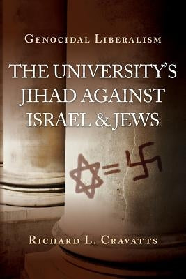 Genocidal Liberalism: The University's Jihad Against Israel & Jews by Cravatts, Richard L.