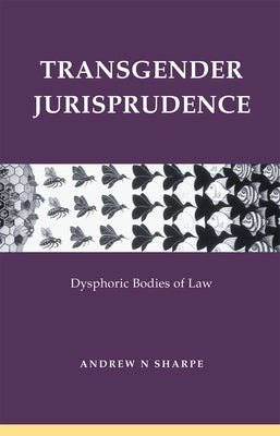 Transgender Jurisprudence: Dysphoric Bodies of Law by Sharpe Andrew