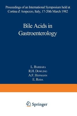 Bile Acids in Gastroenterology: Proceedings of an International Symposium Held at Cortina d'Ampezzo, Italy, 17-20th March 1982 by Barbara, L.
