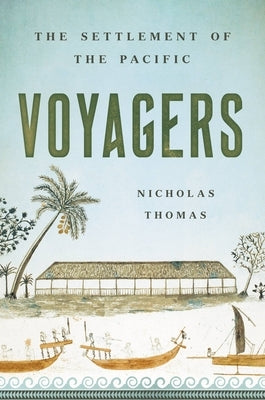 Voyagers: The Settlement of the Pacific by Thomas, Nicholas