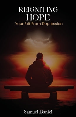Reigniting Hope: Your Exit From Depression by Samuel, Daniel