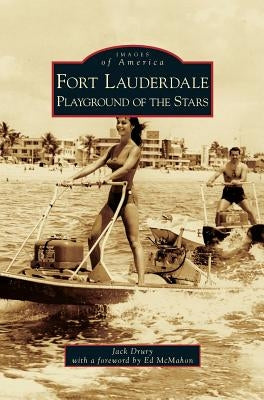 Fort Lauderdale: Playground of the Stars by Drury, Jack
