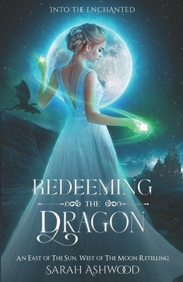 Redeeming the Dragon: An East of the Sun, West of the Moon retelling by Ashwood, Sarah