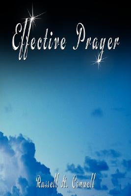 Effective Prayer by Russell H. Conwell (the author of Acres Of Diamonds) by Conwell, Russell
