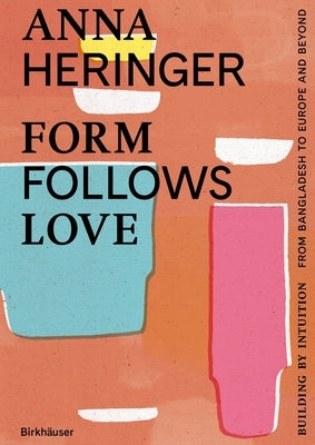 Form Follows Love: Building by Intuition - From Bangladesh to Europe and Beyond by 