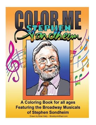 Color Me Stephen Sondheim: A coloring book for all ages about the iconic musicals of Stephen Sondheim by Kelly, Brian P.