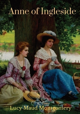 Anne of Ingleside: a children's novel by Canadian author Lucy Maud Montgomery published in July 1939 and the tenth of eleven books that f by Montgomery, Lucy Maud