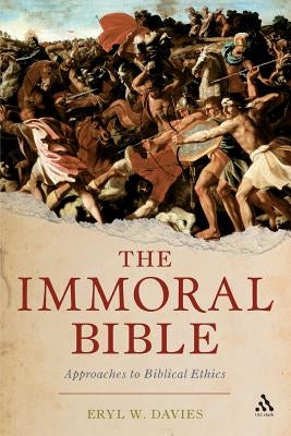 The Immoral Bible: Approaches to Biblical Ethics by Davies, Eryl W.