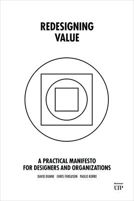 Redesigning Value: A Practical Manifesto for Designers and Organizations by Dunne, David