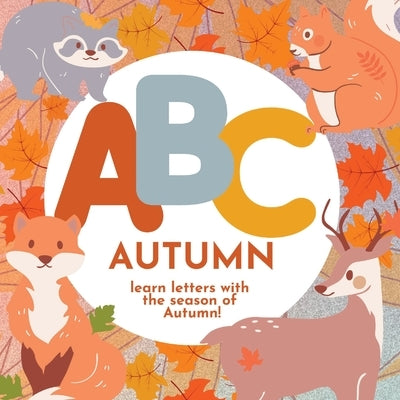 ABC Autumn - Learn the Alphabet with the Season of Autumn by Hibbert, P. G.
