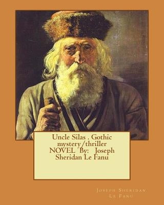 Uncle Silas . Gothic mystery/thriller NOVEL By: Joseph Sheridan Le Fanu by Le Fanu, Joseph Sheridan