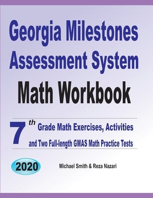 Georgia Milestones Assessment System Math Workbook: 7th Grade Math Exercises, Activities, and Two Full-Length GMAS Math Practice Tests by Smith, Michael