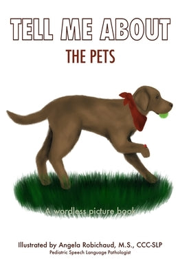 Tell Me About the Pets: A wordless picture book by Robichaud, M. S. CCC-Slp