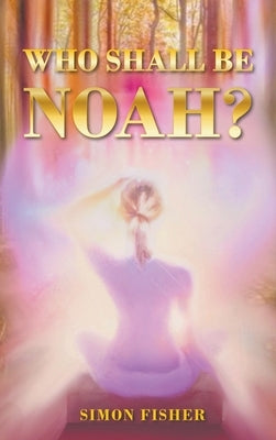 Who Shall Be Noah? by Fisher, Simon