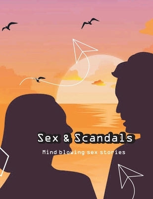 Sex and Scandals: Mind blowing sex stories by Junior, Viikthor