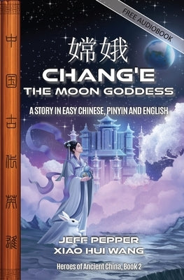 Chang'e, the Moon Goddess: A Story in Easy Chinese, Pinyin and English by Pepper, Jeff
