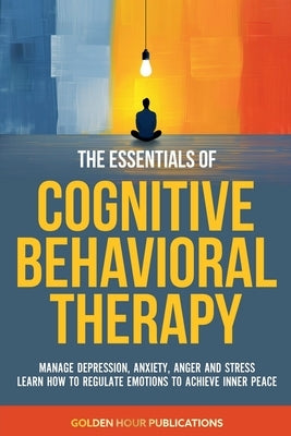 The Essentials of Cognitive Behavioral Therapy by Publications, Golden Hour