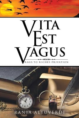 Vita Est Vagus: Rags to Riches Privation by Alyuverdi, Rania