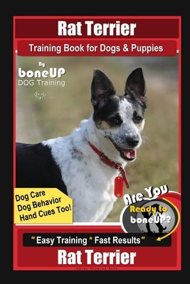 Rat Terrier Training Book for Dogs & Puppies By BoneUP DOG Training, Dog Care, Dog Behavior, Hand Cues Too! Are You Ready to Bone Up? Easy Training * by Kane, Karen Douglas