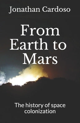 From Earth to Mars: The history of space colonization by Cardoso, Jonathan