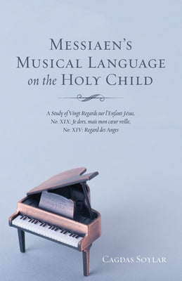 Messiaen's Musical Language on the Holy Child by Soylar, Cagdas