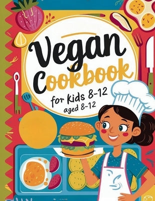 Vegan Cookbook For Kids Ages 8-12: Explore Vegan Cooking with Over 115 Kid-Approved Recipes by Georg, Heinz